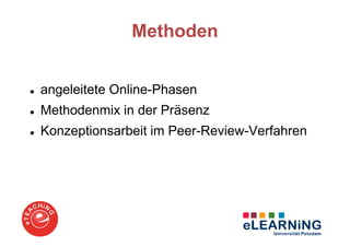 Methoden


angeleitete Online-Phasen
Methodenmix in der Präsenz
Konzeptionsarbeit im Peer-Review-Verfahren
 