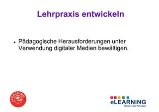 Lehrpraxis entwickeln


Pädagogische Herausforderungen unter
Verwendung digitaler Medien bewältigen.
 