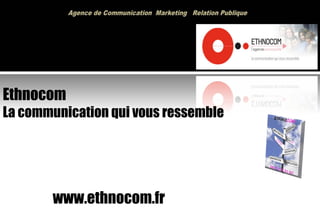 Ethnocom  La communication qui vous ressemble www.ethnocom.fr 