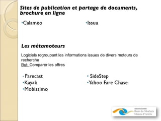 Sites de publication et partage de documents, brochure en ligne Les métamoteurs Logiciels regroupant les informations issues de divers moteurs de recherche But:  Comparer les offres 