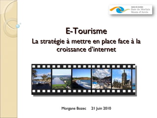 E-Tourisme La stratégie à mettre en place face à la croissance d’internet Morgane Bozec  21 Juin 2010  