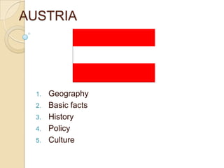AUSTRIA
1. Geography
2. Basic facts
3. History
4. Policy
5. Culture
 