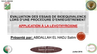 APPLICATION À LA LEVOTHYROXINE
Présenté par: ABDALLAH EL HADJ Salim
Session 2015/2016
Juillet 2016
 