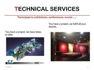 TECHNICAL SERVICES

                                    You have a project, we fulfill all your
                                    desires.

You have a project, we have ideas
to offer.




11/04/13                                                                      6
 
