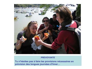 PREVOYANTE Tu n’hésites pas à faire les provisions nécessaires en prévision des longues journées d’hiver… 