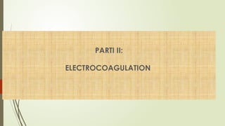 PARTI II:
ELECTROCOAGULATION
 
