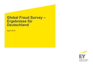 Global Fraud Survey –
Ergebnisse für
Deutschland
April 2016
 