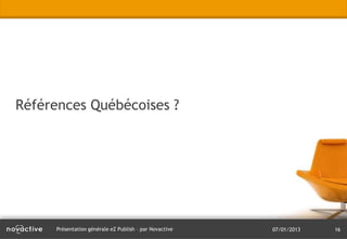 Références Québécoises ?




      Présentation générale eZ Publish – par Novactive   07/01/2013   16
 