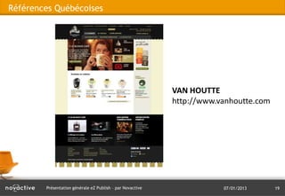 Références Québécoises




                                                           VAN HOUTTE
                                                           http://www.vanhoutte.com




        Présentation générale eZ Publish – par Novactive               07/01/2013     19
 