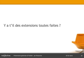 Y a t’il des extensions toutes faites ?




      Présentation générale eZ Publish – par Novactive   07/01/2013   25
 