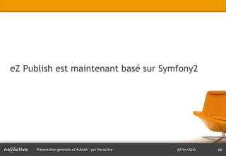 eZ Publish est maintenant basé sur Symfony2




      Présentation générale eZ Publish – par Novactive   07/01/2013   28
 