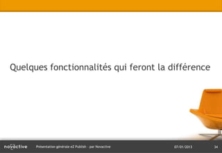 Quelques fonctionnalités qui feront la différence




      Présentation générale eZ Publish – par Novactive   07/01/2013   34
 