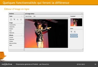 Quelques fonctionnalités qui feront la différence

 Éditeur d’image en ligne




            Présentation générale eZ Publish – par Novactive   07/01/2013   35
 