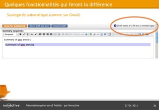Quelques fonctionnalités qui feront la différence

 Sauvegarde automatique (comme sur Gmail)




           Présentation générale eZ Publish – par Novactive   07/01/2013   36
 