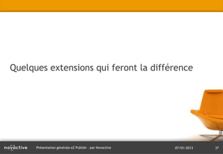 Quelques extensions qui feront la différence




      Présentation générale eZ Publish – par Novactive   07/01/2013   37
 