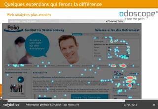 Quelques extensions qui feront la différence

 Web Analytics plus avancés




           Présentation générale eZ Publish – par Novactive   07/01/2013   41
 