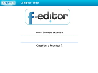 Le logiciel f-editorMerci de votre attentionQuestions / Réponses ?