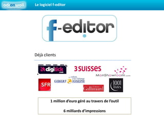 Le logiciel f-editorDéjà clients1 million d’euro géré au travers de l’outil6 milliards d’impressions