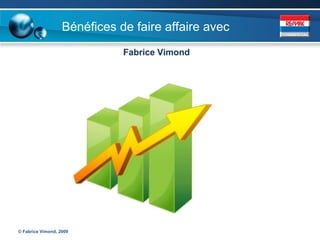 Bénéfices de faire affaire avec
                              Fabrice Vimond




© Fabrice Vimond, 2009
 