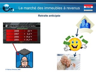 Le marché des immeubles à revenus
                             Retraite anticipée




© Fabrice Vimond, 2009
 