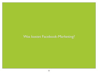 Was kostet Facebook-Marketing?




              11
 