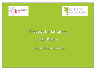 Facebook-Marketing
     David Philippe

Kopfstand Kommunikation




           1
 