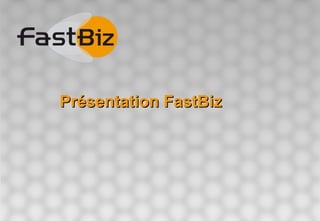 Présentation FastBiz
 