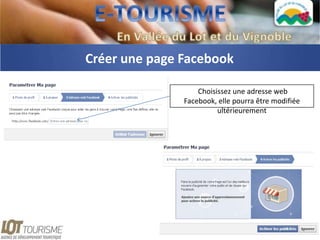 Créer une page Facebook

                   Choisissez une adresse web
               Facebook, elle pourra être modifiée
                         ultérieurement
 