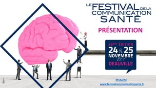 PRÉSENTATION
#FCSanté
www.festivalcommunicationsante.fr
 