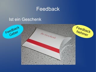 Feedback
Ist ein Geschenk
a ck
edb er
Fe eb
G

Fee
dba
Neh ck
m er

 