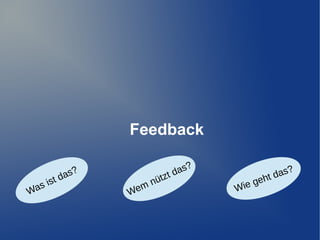 Feedback
as?
st d
i
as
W

We

nüt
m

?
das
zt

e ge
Wi

?
das
ht

 