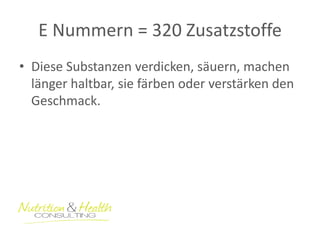 E Nummern = 320 Zusatzstoffe 
•Diese Substanzen verdicken, säuern, machen länger haltbar, sie färben oder verstärken den Geschmack.  