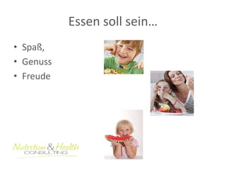 Essen soll sein… 
• Spaß, 
• Genuss 
• Freude 
 