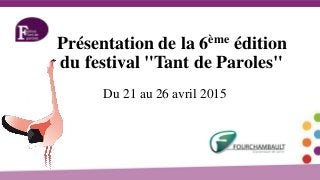 Présentation de la 6ème édition
du festival "Tant de Paroles"
Du 21 au 26 avril 2015
 