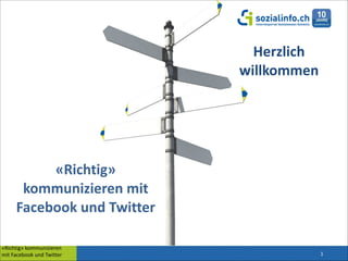 Herzlich 
willkommen

«Richtig»	
  
kommunizieren	
  mit	
  
Facebook	
  und	
  Twitter
«Richtig»	
  kommunizieren	
   
mit	
  Facebook	
  und	
  Twitter	
  

1

 