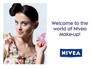 Welcome to the
world of Nivea
   Make-up!
 