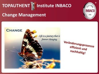 ®
TOPAUTHENT   Institute INBACO
Change Management
 