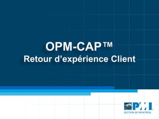 OPM-CAP™
Retour d’expérience Client
 