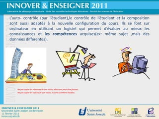 L’auto- contrôle (par l’étudiant),le contrôle de l’étudiant et la composition
sont aussi adaptés à la nouvelle configuration du cours. Ils se font sur
ordinateur en utilisant un logiciel qui permet d’évaluer au mieux les
connaissances et les compétences acquises(ex: même sujet ,mais des
données différentes).




    Ne pas copier les réponses de son voisin, elles sont peut-être fausses.
    Ne pas copier les calculs de son voisin, ils sont sûrement illisibles.
 