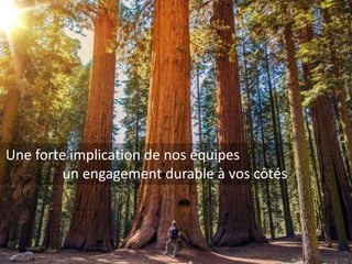 9
Une forte implication de nos équipes
un engagement durable à vos côtés
 
