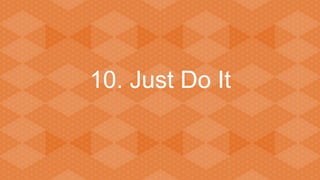 10. Just Do It

 