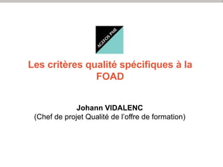 Les critères qualité spécifiques à la
FOAD
Johann VIDALENC
(Chef de projet Qualité de l’offre de formation)
Web-conférence du FFFOD 2017 | Diapo 2
 