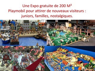 Une Expo gratuite de 200 M²
Playmobil pour attirer de nouveaux visiteurs :
juniors, familles, nostalgiques.
 