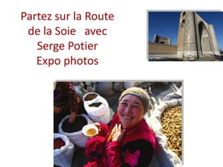 Partez sur la Route
de la Soie avec
Serge Potier
Expo photos
 