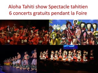 Aloha Tahiti show Spectacle tahitien
6 concerts gratuits pendant la Foire
 