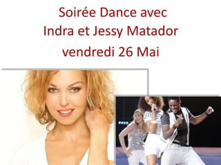 Soirée Dance avec
Indra et Jessy Matador
vendredi 26 Mai
 