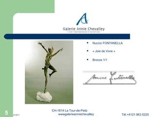 



© 2011

« Joie de Vivre »



5

Nuccio FONTANELLA

Bronze 1/1

CH-1814 La Tour-de-Peilz
wwwgalerieanniechevalley

Tél.+4121.963.5225

 
