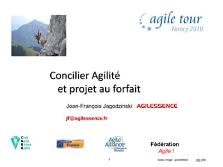 1
Concilier Agilité
et projet au forfait
Jean-François Jagodzinski AGILESSENCE
jf@agilessence.fr
Auteur image : gnomefiliere
Fédération
Agile !
 
