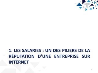 1. LES SALARIES : UN DES PILIERS DE LA
RÉPUTATION D’UNE ENTREPRISE SUR
INTERNET
3
 