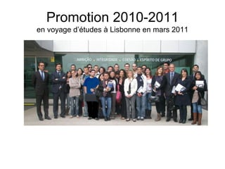 Promotion 2010-2011
en voyage d’études à Lisbonne en mars 2011
 